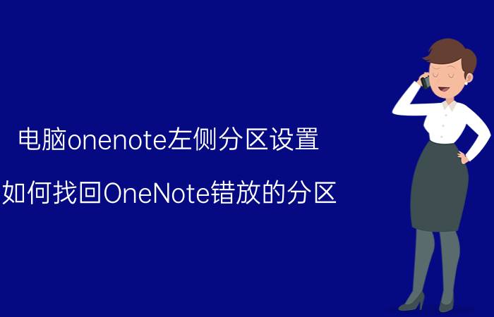 电脑onenote左侧分区设置 如何找回OneNote错放的分区？